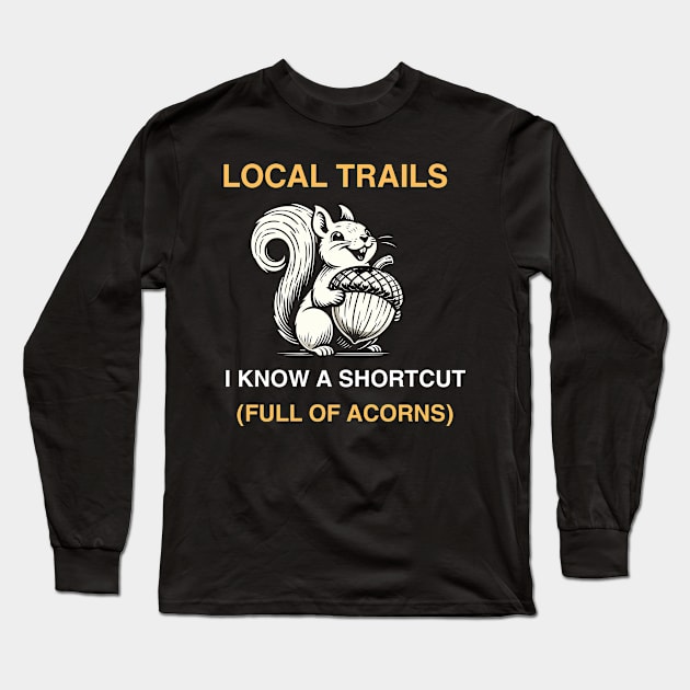 Squirrels Know Best Hike Local with a Shortcut Long Sleeve T-Shirt by Teeport